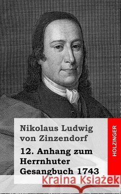 12. Anhang zum Herrnhuter Gesangbuch 1743 von Zinzendorf, Nikolaus Ludwig 9781483938967