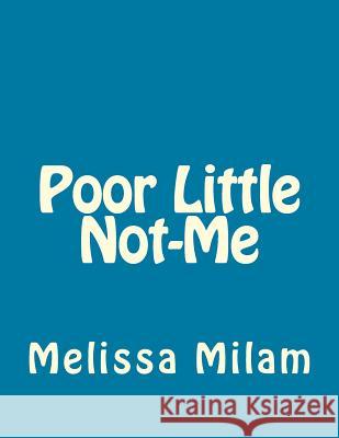 Poor Little Not-Me Melissa Milam 9781483939193