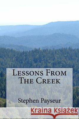 Lessons From The Creek Payseur, Stephen 9781483939254 Createspace