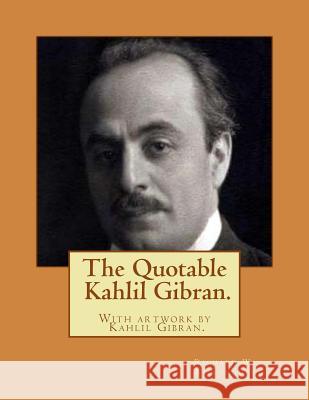 The Quotable Kahlil Gibran.With artwork by Kahlil Gibran. Willoughby, Richard W. 9781483939407 Createspace