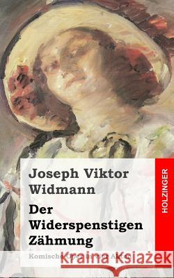 Der Widerspenstigen Zähmung: Komische Oper in vier Akten Widmann, Joseph Viktor 9781483939605 Createspace