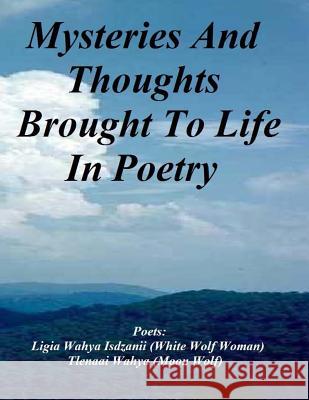 Mysteries And Thought Brought To Life In Poetry Wahya, Tlenaai 9781483939797 Createspace