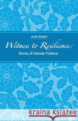 Witness To Resilience: Stories of Intimate Violence Seskin, Jane 9781483940205 Createspace