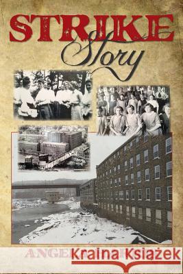 Strike Story: A Dramatic Re-telling of the Story of The Little Falls Textile Strike of 1912 Harris, Angela 9781483940816