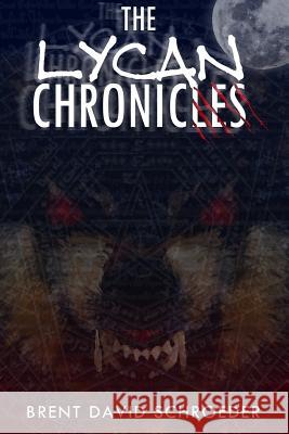 The Lycan Chronicles Brent David Schroeder 9781483942025
