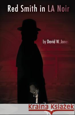 Red Smith in LA Noir Jones, David W. 9781483942100 Createspace