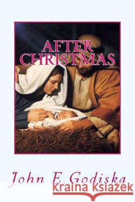After Christmas: Greatest Story Never Told John E. Godiska 9781483942452 Createspace