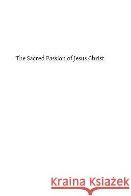 The Sacred Passion of Jesus Christ: Short Meditations for Everyday in Lent Richard F. Clark Brother Hermenegil 9781483942643 Createspace