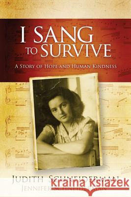 I Sang to Survive: A Story of Hope and Human Kindness Judith Schneiderman Jennifer Schneiderman 9781483943657