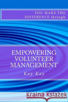 Empowering Volunteer Management: You Make the Difference through Kay, Kay 9781483944579 Createspace