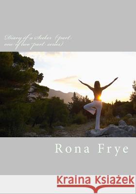 Diary of a Seeker (part one of two part series): A Life Examined Frye, Rona 9781483944920