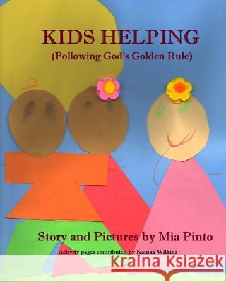 Kids Helping: (Following God's Golden Rule) Mia Pinto Kanika Wilkins 9781483945088 Createspace Independent Publishing Platform