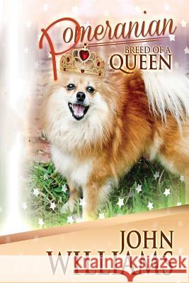 Pomeranian - Breed Of A Queen Williams, John 9781483945637 Createspace