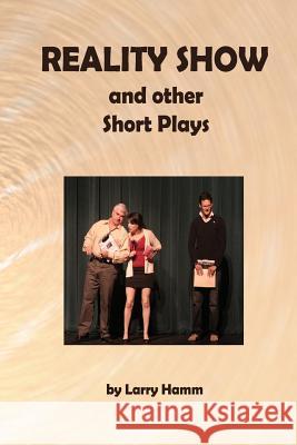 Reality Show and Other Short Plays Larry Hamm 9781483945866