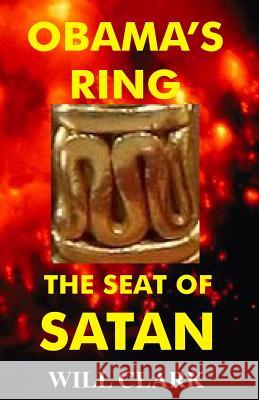 Obama's Ring: The Seat of Satan Will Clark 9781483946351 Createspace