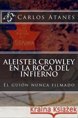 Aleister Crowley en la Boca del Infierno: El guión nunca filmado Atanes, Carlos 9781483946641 Createspace