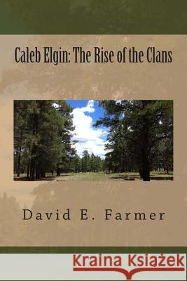 Caleb Elgin: The Rise of the Clans MR David E. Farmer 9781483949727