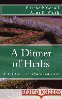 A Dinner of Herbs: Tales from Scarborough Fair Elizabeth Conall Anne B. Walsh 9781483951010 Createspace