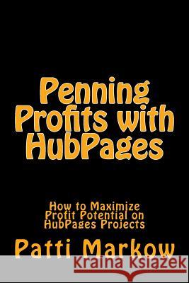 Penning Profits with HubPages: How to Maximize Profit Potential on HubPages Projects Markow, Patti 9781483951096