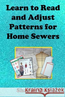 Learn to Read and Adjust Patterns For Home Sewers: Learn the Ins and Outs of Printed Patterns Clay, Sharon 9781483951546