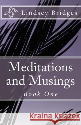 Meditations and Musings: Book One Lindsey Bridges 9781483951874 Createspace