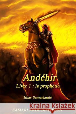 Andéhir, livre 1: La prophétie Ekas Samarlande 9781483953410 Createspace