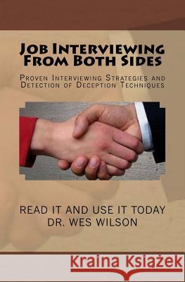 Job Interviewing From Both Sides: Proven Interivewing Strategies and Detection of Deception Techniques Wilson, Wes 9781483953663 Createspace