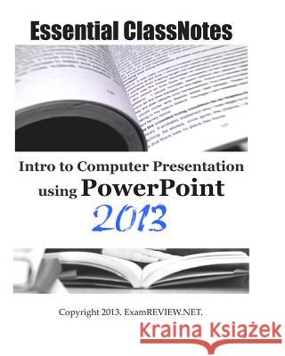 Essential ClassNotes Intro to Computer Presentation using PowerPoint 2013 Examreview 9781483954288 Createspace