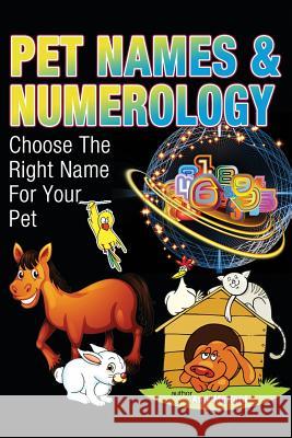 Pet Names and Numerology: Choose the Right Name for Your Pet MS Amy Morford 9781483954462 Createspace
