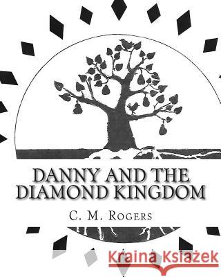 Danny and the Diamond Kingdom C. M. Rogers 9781483956190 Createspace