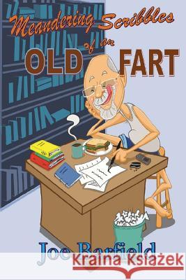 Meandering Scribbles of an Old Fart MR Joe W. Barfield 9781483957050 Createspace