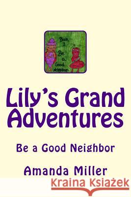 Lily's Grand Adventures: Be a Good Neighbor Amanda K. Miller 9781483957227 Createspace