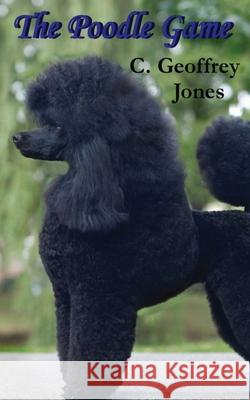 The Poodle Game C. Geoffrey Jones 9781483957272