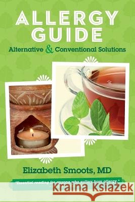 Allergy Guide: Alternative & Conventional Solutions Elizabeth Smoot 9781483957418 Createspace
