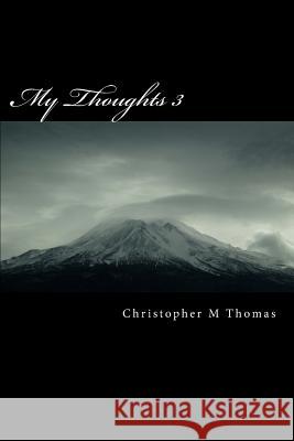 My Thoughts 3 MR Christopher Maxwell Thomas 9781483957685 Createspace