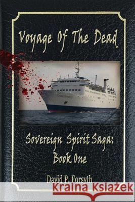 Voyage of the Dead: Sovereign Spirit Saga #1 David P. Forsyth 9781483957999