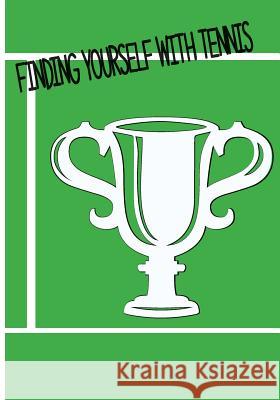 Finding Your Self With Tennis: Learning Tennis Inspiration Ferdinando, Rita 9781483958323 Createspace