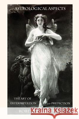 Astrological Aspects - The Art of Interpretation and Prediction: How to do astrology readings Thibodeau, Robert James 9781483958705