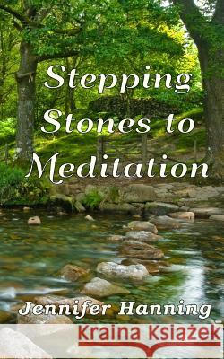 Stepping Stones to Meditation Jennifer Hanning 9781483959016 Createspace