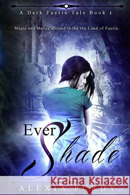 Ever Shade (A Dark Faerie Tale #1) Purdy, Alexia 9781483959276