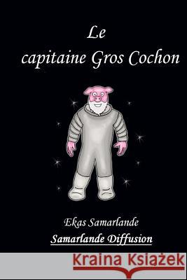 Le Capitaine Gros Cochon Ekas Samarlande 9781483959627 Createspace