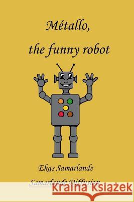 Métallo, the funny robot Ekas Samarlande 9781483959658 Createspace