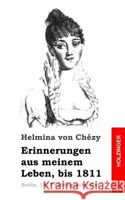 Erinnerungen aus meinem Leben, bis 1811: Berlin, 1917 niedergeschrieben Von Chezy, Helmina 9781483959993 Createspace