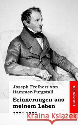 Erinnerungen aus meinem Leben: 1774-1852 Freiherr Von Hammer-Purgstall, Joseph 9781483960159