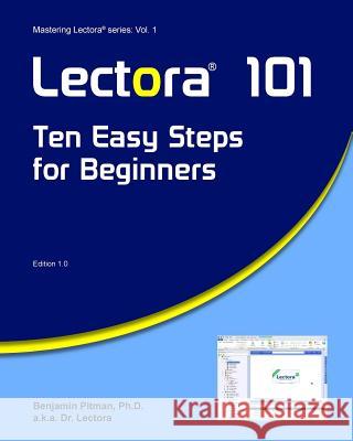 Lectora 101: Ten Easy Steps for Beginners Benjamin Pitma 9781483960333 Createspace Independent Publishing Platform