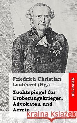 Zuchtspiegel für Eroberungskrieger, Advokaten und Aerzte Laukhard, Friedrich Christian 9781483960418