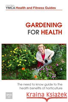 Gardening For Health: The Need to Know Guide to the Health Benefits of Horticulture Youngman, Angela 9781483960487 Createspace
