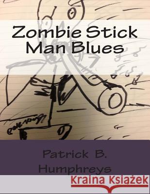 Zombie Stick Man Blues Patrick B. Humphreys Patrick B. Humphreys 9781483961200 Createspace