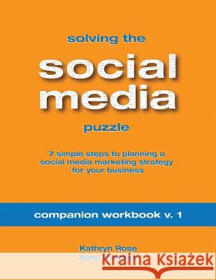 Solving the Social Media Puzzle Companion Workbook V.1 Kathryn Rose Apryl Parcher 9781483961453 Createspace
