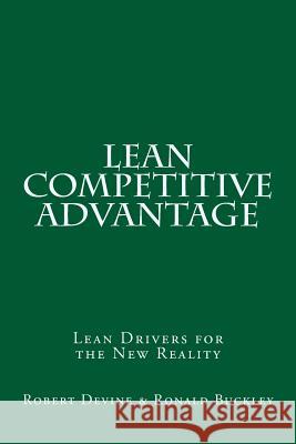 Lean Competitive Advantage: Lean Drivers for the New Reality Robert Devin Ronald L. Buckley 9781483961804
